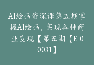 AI绘画资深课第五期掌握AI绘画，实现各种商业变现【第五期【E-00031】-副业圈