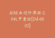 AI绘画进阶课程-2.0机甲重绘[Dd-0002]-副业圈