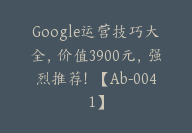 Google运营技巧大全，价值3900元，强烈推荐！【Ab-0041】-副业圈