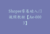 Shopee零基础入门视频教程【Ae-0003】-副业圈