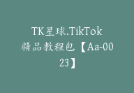 TK星球.TikTok精品教程包【Aa-0023】-副业圈