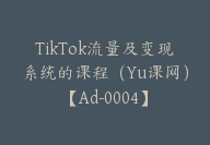 TikTok流量及变现系统的课程（Yu课网）【Ad-0004】-副业圈