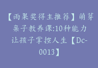 【雨果奖得主推荐】萌芽亲子教养课:10种能力让孩子掌控人生【Dc-0013】-副业圈