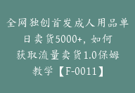 全网独创首发成人用品单日卖货5000+，如何获取流量卖货1.0保姆教学【F-0011】-副业圈