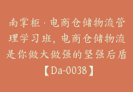 南掌柜·电商仓储物流管理学习班，电商仓储物流是你做大做强的坚强后盾【Da-0038】-副业圈