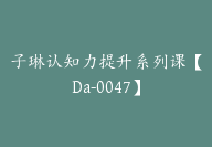 子琳认知力提升系列课【Da-0047】-副业圈