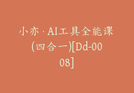 小亦·AI工具全能课 (四合一)[Dd-0008]-副业圈