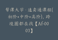 帮课大学·速卖通课程(初阶+中阶+高阶)，跨境圈都在找【Af-0003】-副业圈