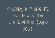 新版May老师领英课LinkedIn从入门到进阶系列教程【Ag-0006】-副业圈