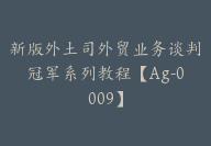 新版外土司外贸业务谈判冠军系列教程【Ag-0009】-副业圈