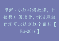 李鲆·小红书爆款课，十倍提升阅读量，听话照做肯定可以达到这个目标【Bb-0016】-副业圈