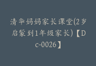 清华妈妈家长课堂(2岁启蒙到1年级家长)【Dc-0026】-副业圈