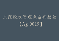 米课毅冰管理课系列教程【Ag-0019】-副业圈