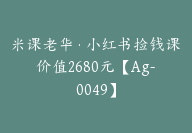 米课老华·小红书捡钱课价值2680元【Ag-0049】-副业圈