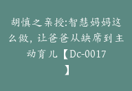 胡慎之亲授:智慧妈妈这么做，让爸爸从缺席到主动育儿【Dc-0017】-副业圈