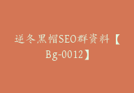 逆冬黑帽SEO群资料【Bg-0012】-副业圈