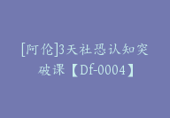 [阿伦]3天社恐认知突破课【Df-0004】-副业圈