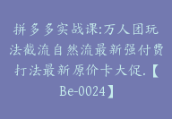 拼多多实战课:万人团玩法截流自然流最新强付费打法最新原价卡大促.【Be-0024】-副业圈