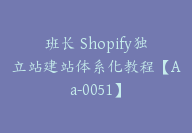 班长 Shopify独立站建站体系化教程【Aa-0051】-副业圈