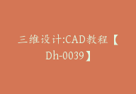 三维设计:CAD教程【Dh-0039】-副业圈