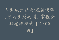 人生成长指南:底层逻辑、学习生财之道，掌握全脑思维模式【De-0059】-副业圈